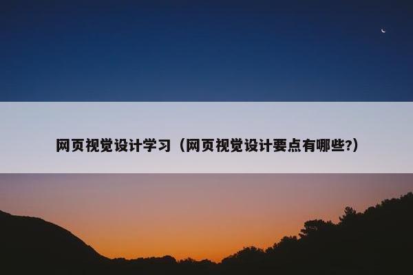 网页视觉设计学习（网页视觉设计要点有哪些?）