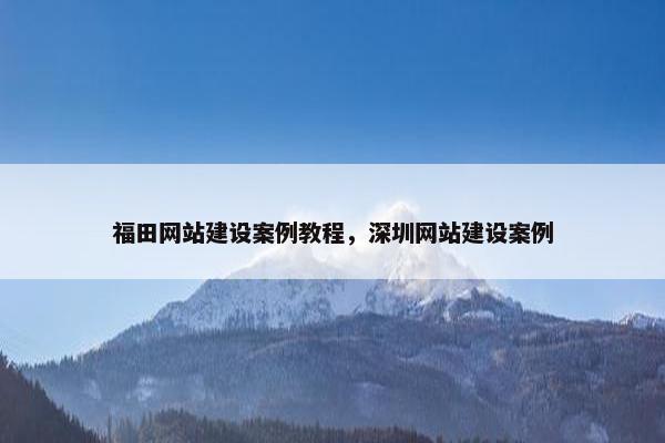 福田网站建设案例教程，深圳网站建设案例