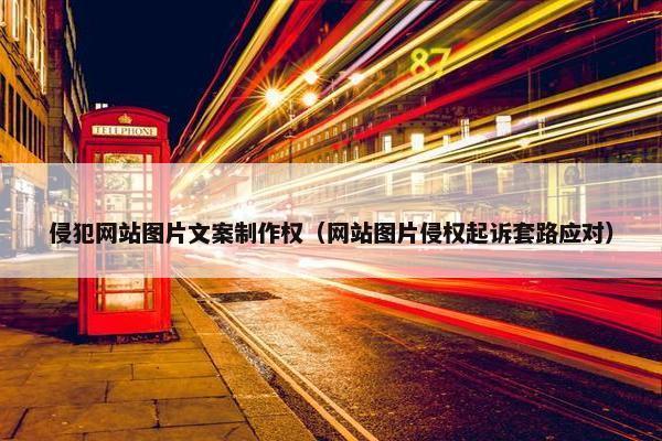 侵犯网站图片文案制作权（网站图片侵权起诉套路应对）