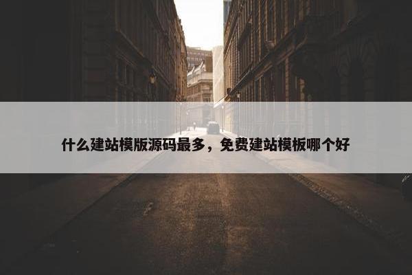什么建站模版源码最多，免费建站模板哪个好