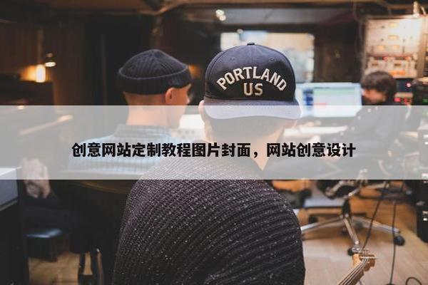 创意网站定制教程图片封面，网站创意设计