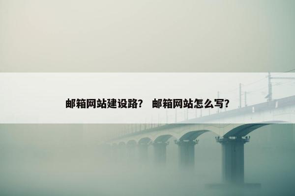 邮箱网站建设路？ 邮箱网站怎么写？