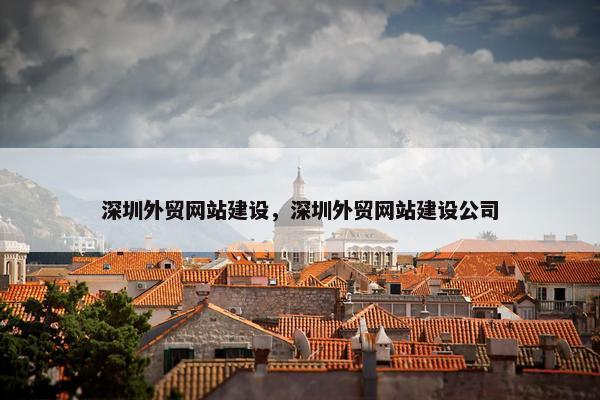 深圳外贸网站建设，深圳外贸网站建设公司