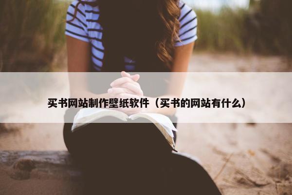 买书网站制作壁纸软件（买书的网站有什么）