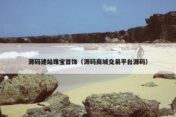 源码建站珠宝首饰（源码商城交易平台源码）