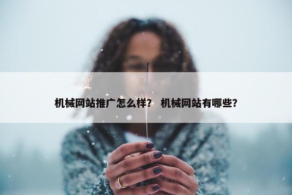 机械网站推广怎么样？ 机械网站有哪些？