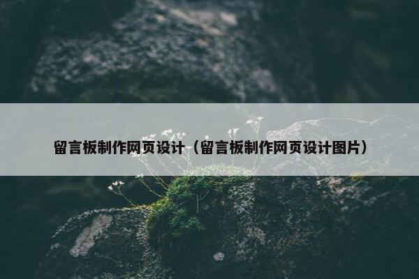 留言板制作网页设计（留言板制作网页设计图片）
