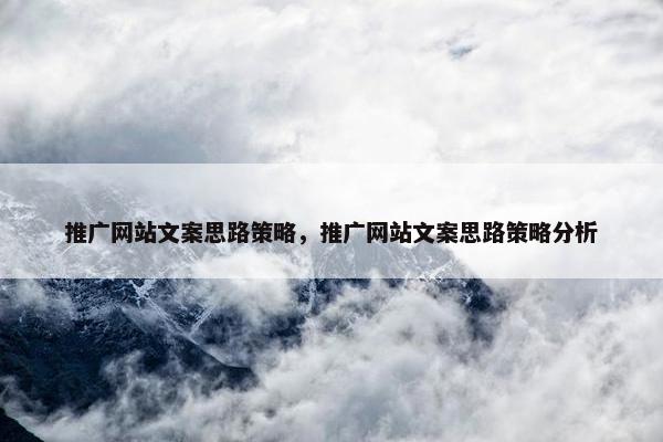 推广网站文案思路策略，推广网站文案思路策略分析