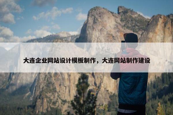 大连企业网站设计模板制作，大连网站制作建设