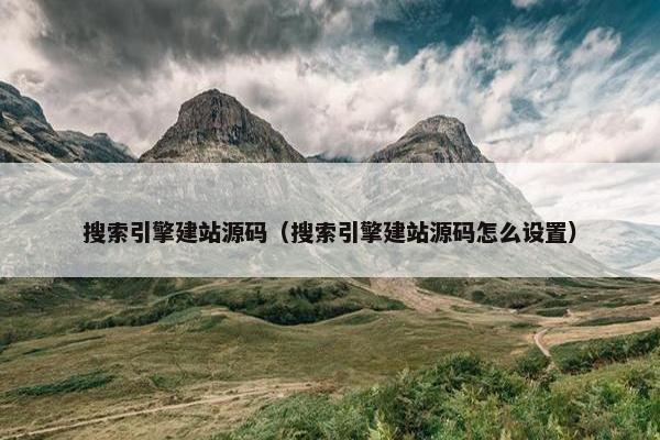 搜索引擎建站源码（搜索引擎建站源码怎么设置）