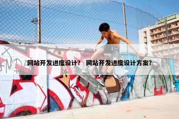 网站开发进度设计？ 网站开发进度设计方案？