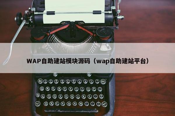 WAP自助建站模块源码（wap自助建站平台）