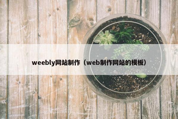 weebly网站制作（web制作网站的模板）