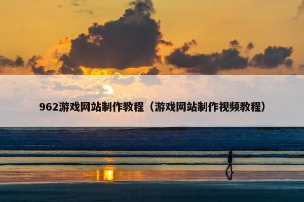962游戏网站制作教程（游戏网站制作视频教程）