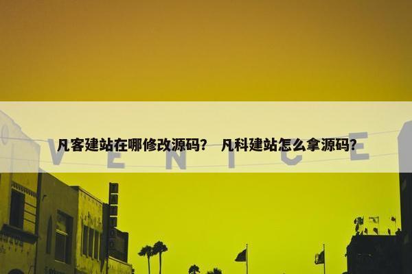 凡客建站在哪修改源码？ 凡科建站怎么拿源码？
