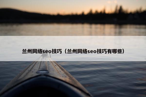 兰州网络seo技巧（兰州网络seo技巧有哪些）