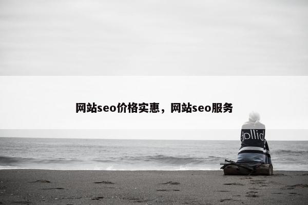 网站seo价格实惠，网站seo服务