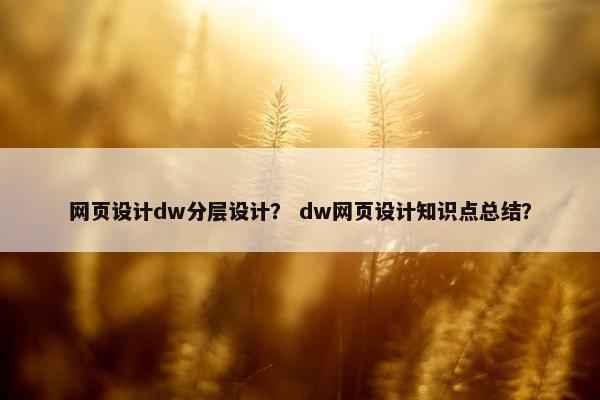 网页设计dw分层设计？ dw网页设计知识点总结？