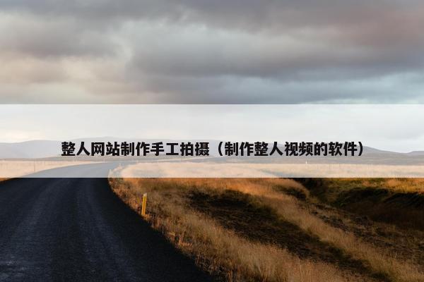 整人网站制作手工拍摄（制作整人视频的软件）